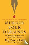 Clark, Roy Peter - Murder Your Darlings