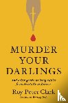 Clark, Roy Peter - Murder Your Darlings