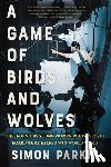 Parkin, Simon - A Game of Birds and Wolves: The Ingenious Young Women Whose Secret Board Game Helped Win World War II
