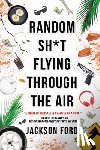 Ford, Jackson - Random Sh*t Flying Through the Air