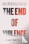Slutkin, Gary - The End of Violence: Eliminating the World's Most Dangerous Epidemic