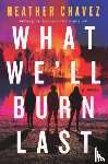 Chavez, Heather - What We'll Burn Last