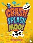 Shea, Bob - Crash, Splash, or Moo!