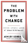 Goodall, Ashley - The Problem with Change: And the Essential Nature of Human Performance