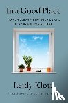 Klotz, Leidy - In a Good Place: How the Spaces Where We Live, Work, and Play Can Help Us Thrive