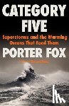 Fox, Porter - Category Five: Superstorms and the Warming Oceans That Feed Them