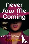 Smith, Tanya - Never Saw Me Coming: How I Outsmarted the FBI and the Entire Banking System--And Pocketed $40 Million