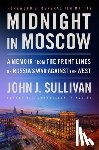 Sullivan, John J. - Midnight in Moscow: A Memoir from the Front Lines of Russia's War Against the West