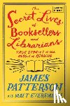 Patterson, James - The Secret Lives of Booksellers and Librarians: True Stories of the Magic of Reading