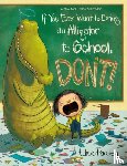 Parsley, Elise - If You Ever Want to Bring an Alligator to School, Don't!