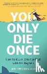 Wellman, Jodi - You Only Die Once: How to Make It to the End with No Regrets