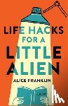 Franklin, Alice - Life Hacks for a Little Alien
