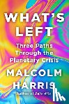Harris, Malcolm - What's Left: Three Paths Through the Planetary Crisis
