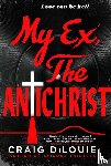 DiLouie, Craig - My Ex, the Antichrist