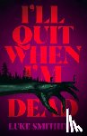 Smitherd, Luke - I'll Quit When I'm Dead