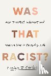 Carter, Evelyn R. - Was That Racist?: How to Detect, Interrupt, and Unlearn Bias in Everyday Life