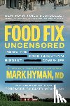 Hyman, Mark - Food Fix Uncensored: Inside the Food Industry's Biggest Cover-Ups