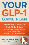 Skolnik, Heidi - Your Glp-1 Game Plan: What Your Doctor Didn't Tell You about How to Eat, Move, and Thrive on Weight Loss Medications--With 50 Easy, Nutritious Recipes