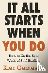 Gaines, Kier - It All Starts When You Do: How to Do the Real Work of Self-Healing