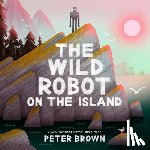 Brown, Peter - The Wild Robot on the Island: An Illustrated Picture Book Adaptation of the Wild Robot