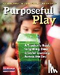Porcelli, Alison - Purposeful Play: A Teacher's Guide to Igniting Deep and Joyful Learning Across the Day