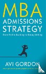 Gordon, Avi - MBA Admissions Strategy: From Profile Building to Essay Writing