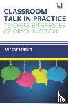 Knight, Rupert - Classroom Talk in Practice: Teachers' Experiences of Oracy in Action