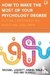 Leggett, Rachael, Waldeck, Daniel, Burrell, Amy - How to Make the Most of your Psychology Degree: Study Skills, Employability and Professional Development