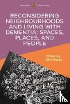Keady, John - Reconsidering Neighbourhoods and Living with Dementia: Spaces, Places, and People