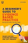 Aveyard, Helen, Greenway, Kathleen, Parsons, Lucy - A Beginner's Guide to Evidence-Based Practice in Health and Social Care 4e