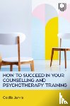 Jarvis, Cecilia - How to Succeed in your Counselling and Psychotherapy Training