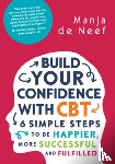 de Neef, Manja - Build Your Confidence with CBT: 6 Simple Steps to be Happier, More Successful and Fulfilled