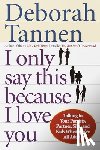 Tannen, Deborah - I Only Say This Because I Love You