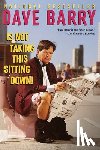 Barry, Dave - Dave Barry Is Not Taking This Sitting Down
