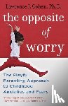 Cohen, Lawrence J. - The Opposite of Worry