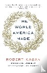 Kagan, Robert - The World America Made