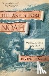 Finkel, Irving - The Ark Before Noah: Decoding the Story of the Flood