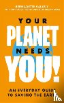 Vallely, Bernadette, Charuy-Hughes, Amy, James, Bethan Stewart - Your Planet Needs You!: An everyday guide to saving the earth