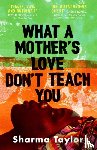 Taylor, Sharma - What A Mother's Love Don't Teach You