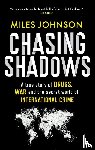 Johnson, Miles - Chasing Shadows - A true story of drugs, war and the secret world of international crime