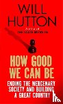 Hutton, Will - How Good We Can Be