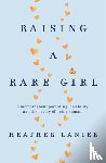 Lanier, Heather - Raising A Rare Girl