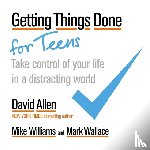 Allen, David, Williams, Mike, Wallace, Mark - Getting Things Done for Teens