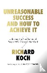 Koch, Richard - Unreasonable Success and How to Achieve It