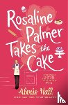 Hall, Alexis - Rosaline Palmer Takes the Cake: by the author of Boyfriend Material