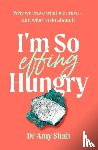 Shah, Dr Amy - I'm So Effing Hungry