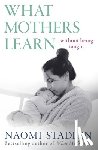 Stadlen, Naomi - What Mothers Learn
