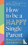 Desmond, Zoe, Cox, Rebecca - How to Be a Happy Single Parent