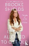 Shields, Brooke - Brooke Shields is Not Allowed to Get Old