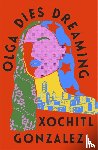Gonzalez, Xochitl - Olga Dies Dreaming